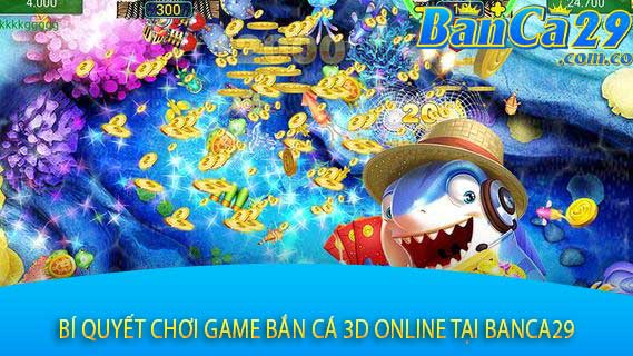 Bí Quyết Chơi Game Bắn Cá 3D Online Tại Banca29
