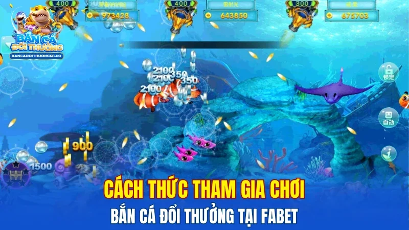 Cách thức tham gia chơi bắn cá đổi thưởng tại Fabet