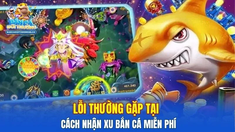 Lỗi thường gặp tại cách nhận xu bắn cá miễn phí