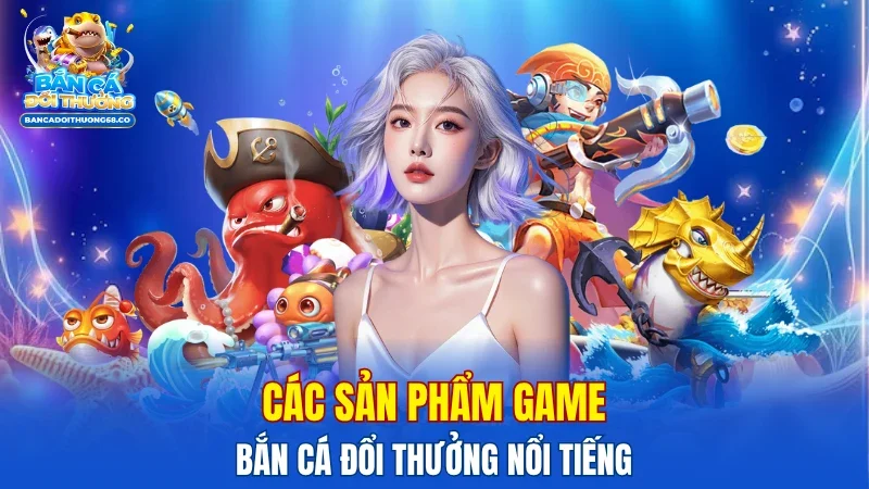 nhung-dong-game-ban-ca-doi-thuong-thinh-hanh-nhat