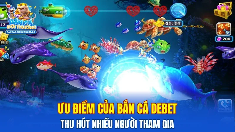 Ưu điểm của bắn cá Debet thu hút nhiều người tham gia